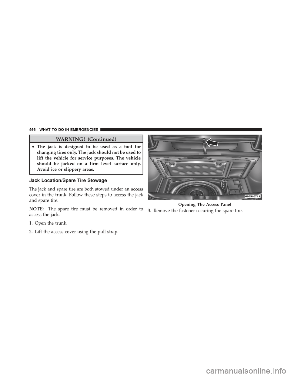 DODGE CHARGER 2012 7.G Owners Manual WARNING! (Continued)
•The jack is designed to be used as a tool for
changing tires only. The jack should not be used to
lift the vehicle for service purposes. The vehicle
should be jacked on a firm 