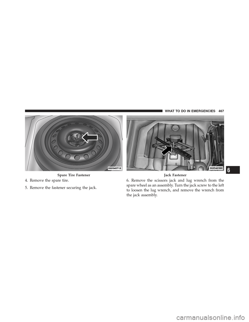 DODGE CHARGER 2012 7.G Owners Manual 4. Remove the spare tire.
5. Remove the fastener securing the jack.6. Remove the scissors jack and lug wrench from the
spare wheel as an assembly. Turn the jack screw to the left
to loosen the lug wre