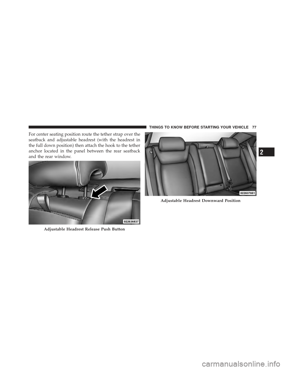 DODGE CHARGER 2012 7.G Manual PDF For center seating position route the tether strap over the
seatback and adjustable headrest (with the headrest in
the full down position) then attach the hook to the tether
anchor located in the pane DODGE CHARGER 2012 7.G Manual PDF For center seating position route the tether strap over the
seatback and adjustable headrest (with the headrest in
the full down position) then attach the hook to the tether
anchor located in the pane