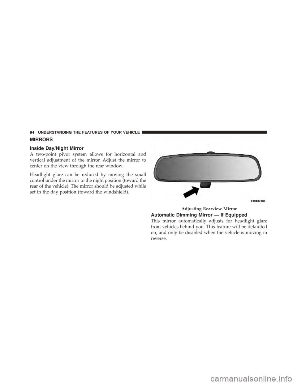 DODGE CHARGER 2012 7.G Owners Manual MIRRORS
Inside Day/Night Mirror
A two-point pivot system allows for horizontal and
vertical adjustment of the mirror. Adjust the mirror to
center on the view through the rear window.
Headlight glare c