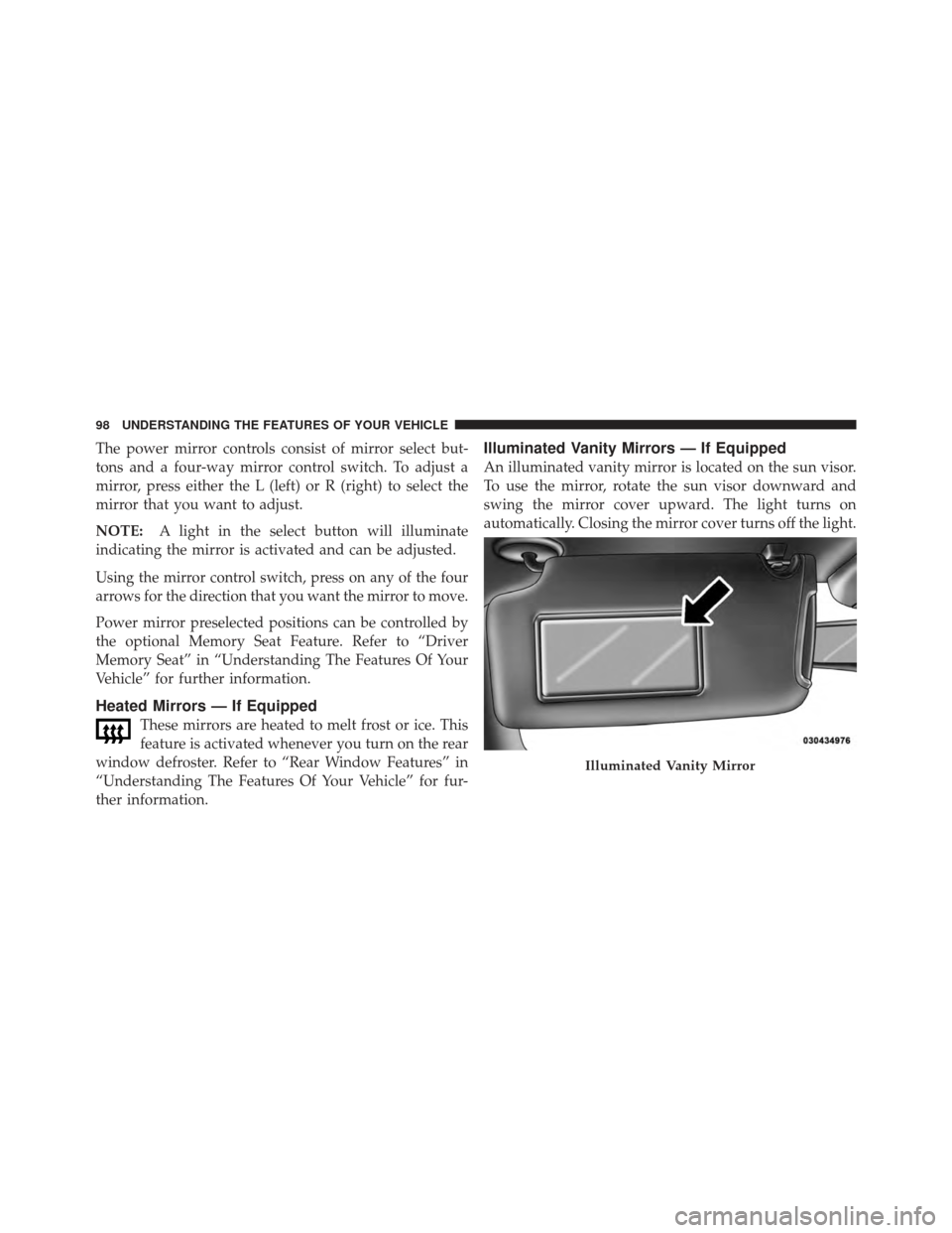 DODGE CHARGER 2012 7.G Owners Manual The power mirror controls consist of mirror select but-
tons and a four-way mirror control switch. To adjust a
mirror, press either the L (left) or R (right) to select the
mirror that you want to adju