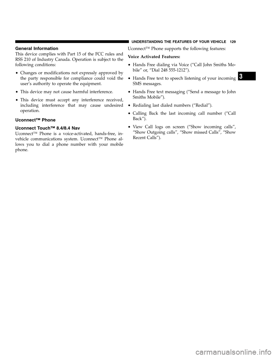 DODGE CHARGER SRT 2012 7.G Owners Manual General Information
This device complies with Part 15 of the FCC rules and
RSS 210 of Industry Canada. Operation is subject to the
following conditions:
•Changes or modifications not expressly appro