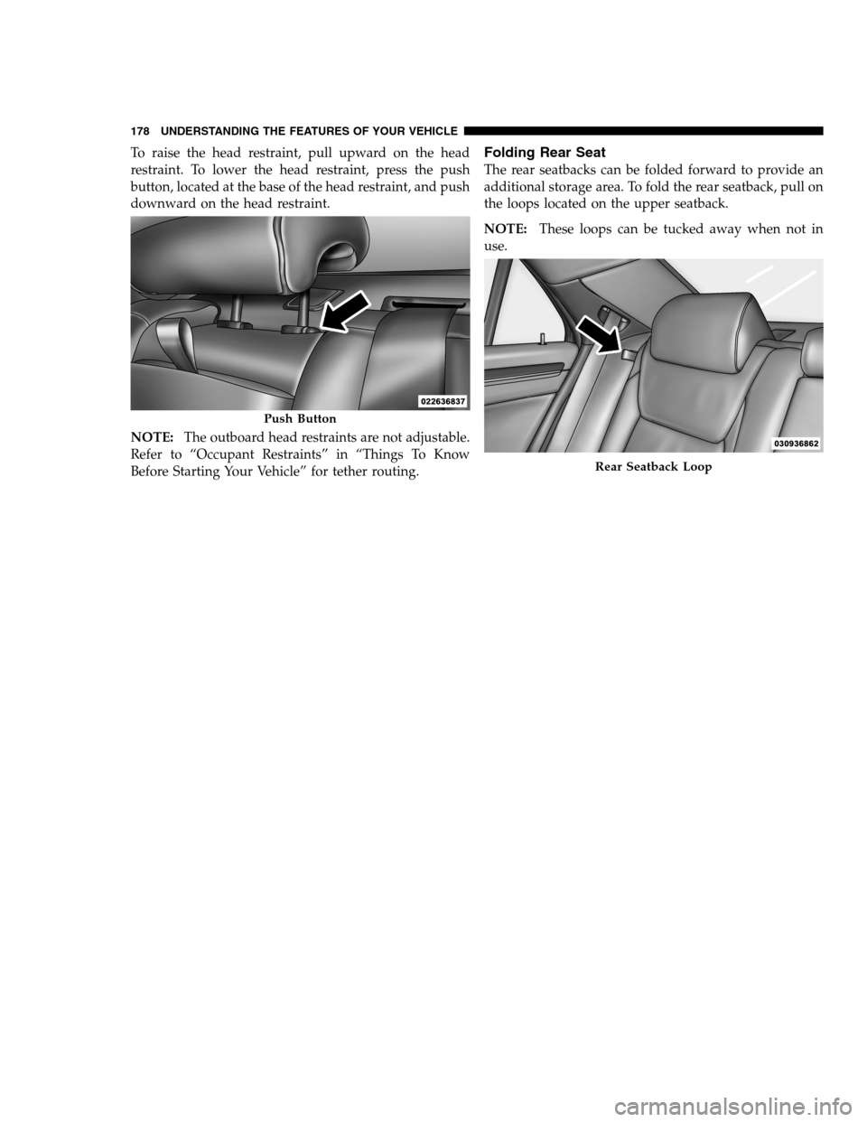 DODGE CHARGER SRT 2012 7.G Owners Manual To raise the head restraint, pull upward on the head
restraint. To lower the head restraint, press the push
button, located at the base of the head restraint, and push
downward on the head restraint.
DODGE CHARGER SRT 2012 7.G Owners Manual To raise the head restraint, pull upward on the head
restraint. To lower the head restraint, press the push
button, located at the base of the head restraint, and push
downward on the head restraint.