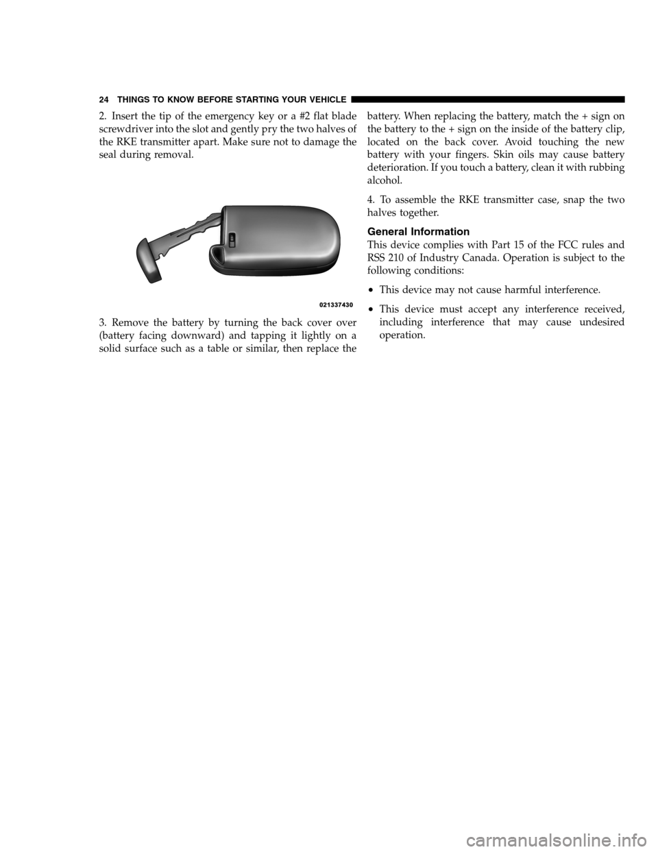 DODGE CHARGER SRT 2012 7.G Owners Manual 2. Insert the tip of the emergency key or a #2 flat blade
screwdriver into the slot and gently pry the two halves of
the RKE transmitter apart. Make sure not to damage the
seal during removal.
3. Remo