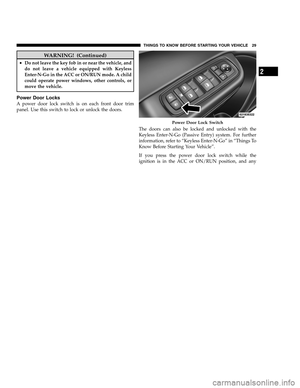 DODGE CHARGER SRT 2012 7.G Owners Guide WARNING! (Continued)
•Do not leave the key fob in or near the vehicle, and
do not leave a vehicle equipped with Keyless
Enter-N-Go in the ACC or ON/RUN mode. A child
could operate power windows, oth