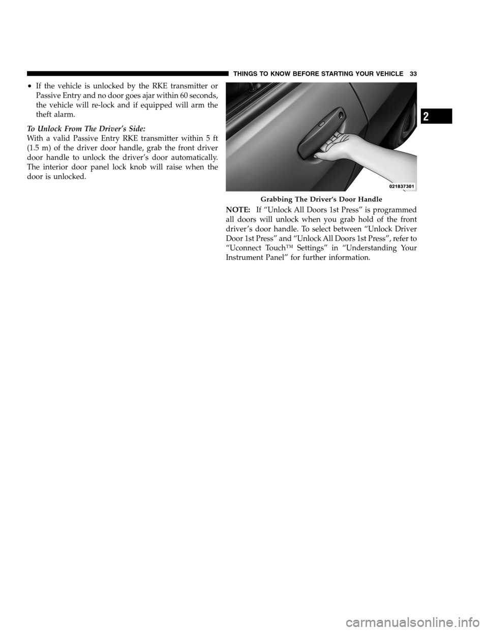 DODGE CHARGER SRT 2012 7.G Owners Guide •If the vehicle is unlocked by the RKE transmitter or
Passive Entry and no door goes ajar within 60 seconds,
the vehicle will re-lock and if equipped will arm the
theft alarm.
To Unlock From The Dri