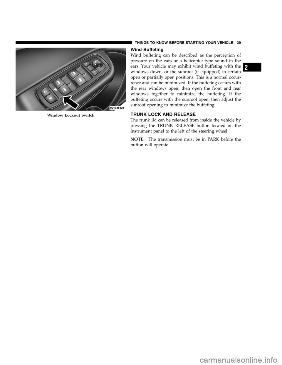 DODGE CHARGER SRT 2012 7.G Service Manual Wind Buffeting
Wind buffeting can be described as the perception of
pressure on the ears or a helicopter-type sound in the
ears. Your vehicle may exhibit wind buffeting with the
windows down, or the s