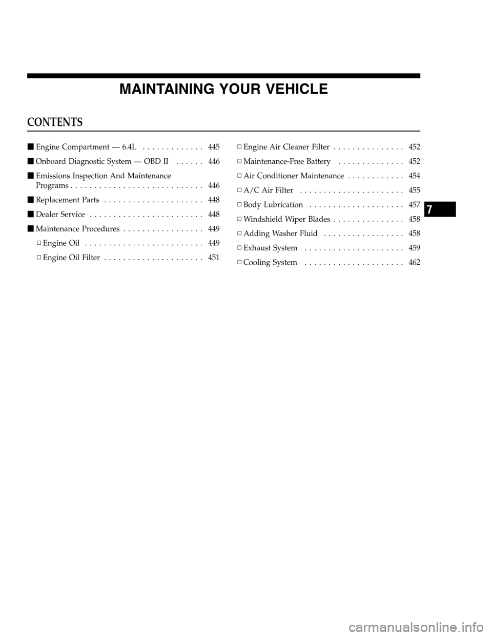 DODGE CHARGER SRT 2012 7.G Owners Manual MAINTAINING YOUR VEHICLE
CONTENTS
Engine Compartment — 6.4L............. 445
Onboard Diagnostic System — OBD II...... 446
Emissions Inspection And Maintenance
Programs..........................