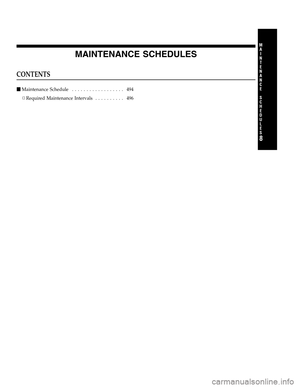 DODGE CHARGER SRT 2012 7.G Owners Manual MAINTENANCE SCHEDULES
CONTENTS
Maintenance Schedule.................. 494
▫Required Maintenance Intervals.......... 496
8
M
A
I
N
T
E
N
A
N
C
E
S
C
H
E
D
U
L
E
S
PAGE POSITION:493JOB:@zeta.tweddle.