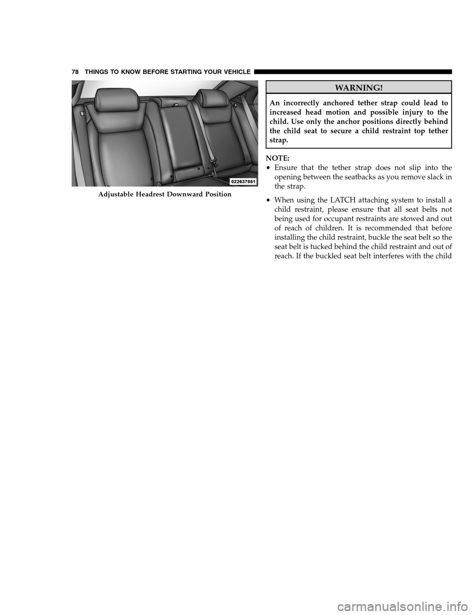 DODGE CHARGER SRT 2012 7.G Manual PDF WARNING!
An incorrectly anchored tether strap could lead to
increased head motion and possible injury to the
child. Use only the anchor positions directly behind
the child seat to secure a child restr DODGE CHARGER SRT 2012 7.G Manual PDF WARNING!
An incorrectly anchored tether strap could lead to
increased head motion and possible injury to the
child. Use only the anchor positions directly behind
the child seat to secure a child restr