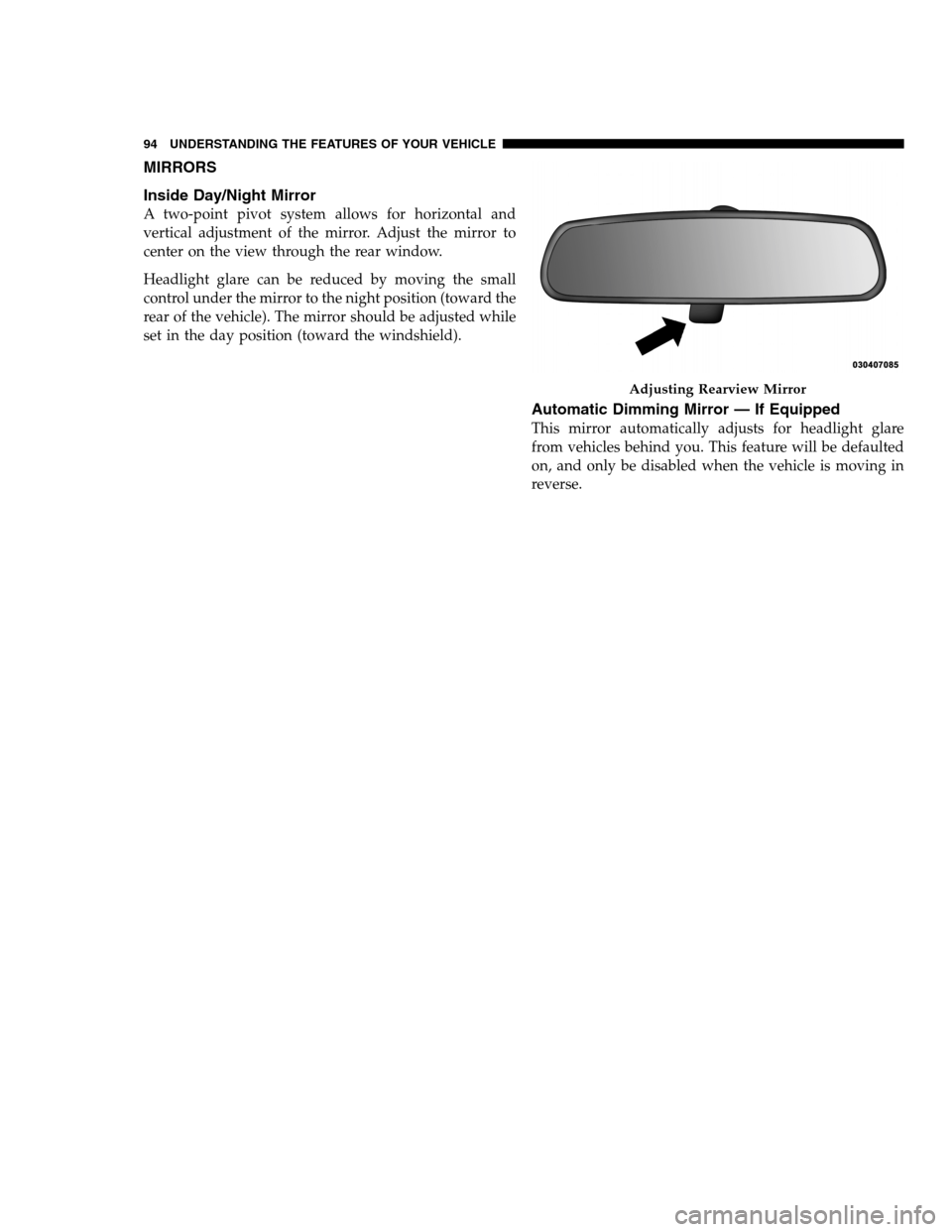 DODGE CHARGER SRT 2012 7.G Owners Manual MIRRORS
Inside Day/Night Mirror
A two-point pivot system allows for horizontal and
vertical adjustment of the mirror. Adjust the mirror to
center on the view through the rear window.
Headlight glare c