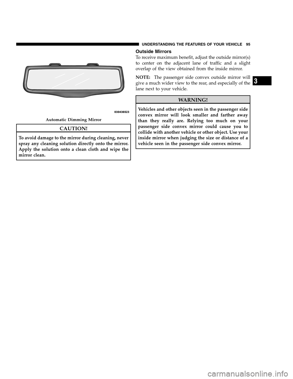 DODGE CHARGER SRT 2012 7.G Owners Manual CAUTION!
To avoid damage to the mirror during cleaning, never
spray any cleaning solution directly onto the mirror.
Apply the solution onto a clean cloth and wipe the
mirror clean.
Outside Mirrors
To 