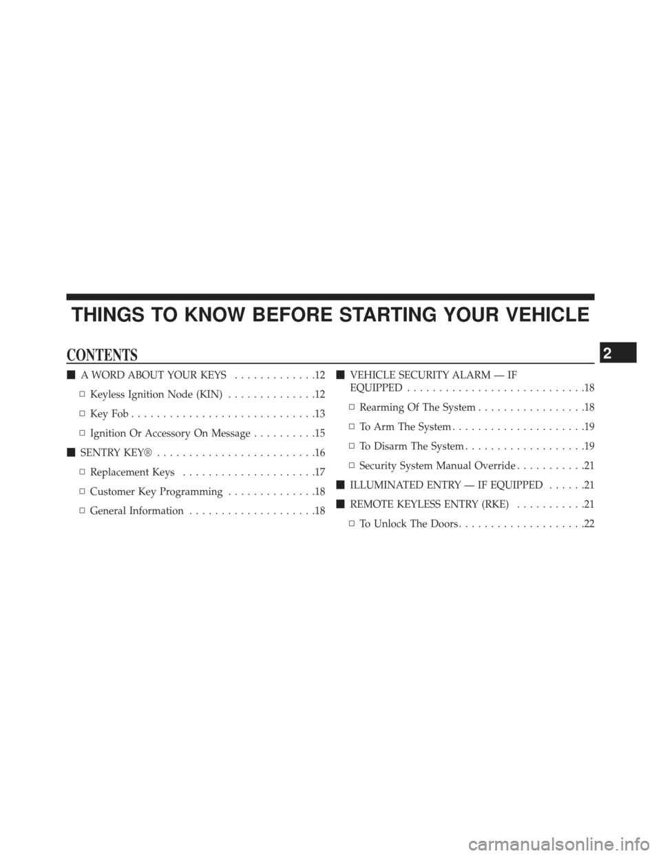 DODGE CHARGER 2013 7.G Owners Manual THINGS TO KNOW BEFORE STARTING YOUR VEHICLE
CONTENTS
A WORD ABOUT YOUR KEYS .............12
▫ Keyless Ignition Node (KIN) ..............12
▫ KeyFob.............................13
▫ Ignition Or 