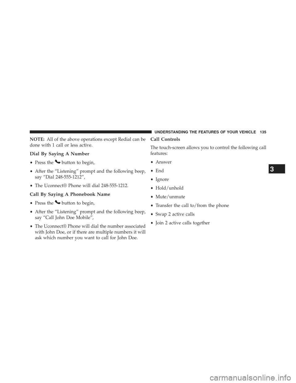 DODGE CHARGER 2013 7.G Owners Manual NOTE:All of the above operations except Redial can be
done with 1 call or less active.
Dial By Saying A Number
• Press thebutton to begin,
• After the “Listening” prompt and the following beep