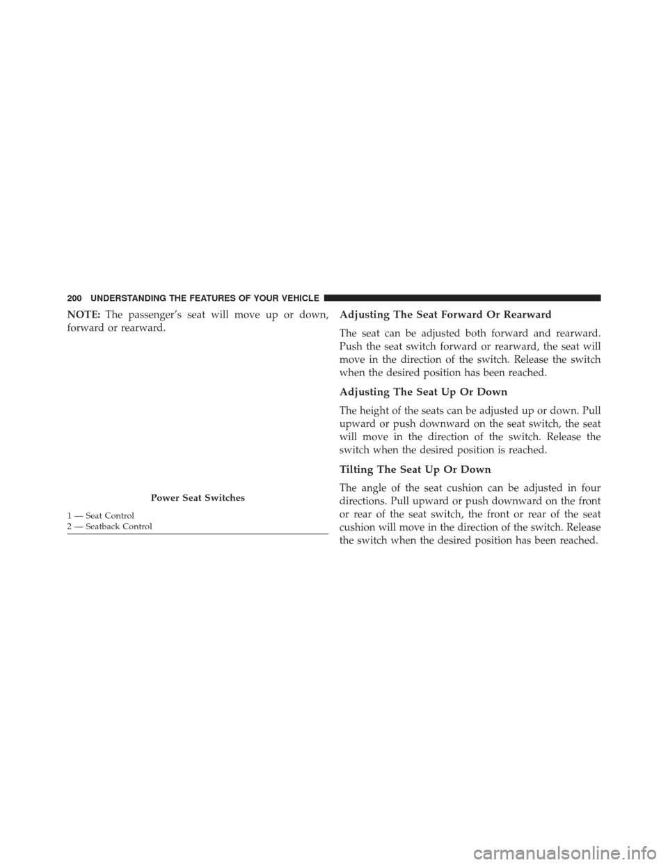 DODGE CHARGER 2013 7.G Owners Manual NOTE:The passenger’s seat will move up or down,
forward or rearward.Adjusting The Seat Forward Or Rearward
The seat can be adjusted both forward and rearward.
Push the seat switch forward or rearwar