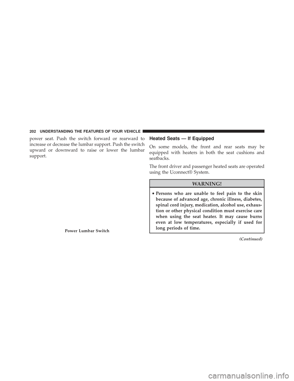 DODGE CHARGER 2013 7.G Owners Manual power seat. Push the switch forward or rearward to
increase or decrease the lumbar support. Push the switch
upward or downward to raise or lower the lumbar
support.Heated Seats — If Equipped
On some