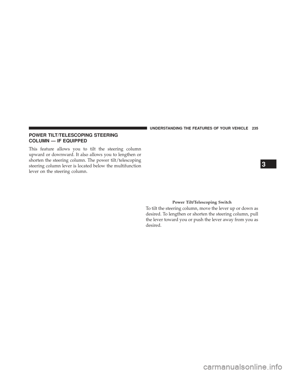 DODGE CHARGER 2013 7.G Owners Manual POWER TILT/TELESCOPING STEERING
COLUMN — IF EQUIPPED
This feature allows you to tilt the steering column
upward or downward. It also allows you to lengthen or
shorten the steering column. The power 