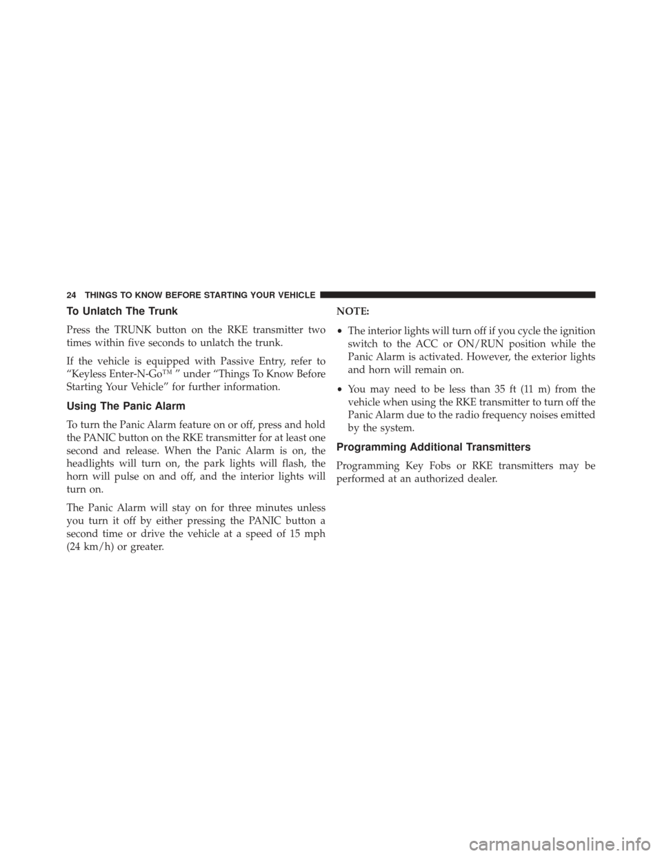 DODGE CHARGER 2013 7.G Owners Manual To Unlatch The Trunk
Press the TRUNK button on the RKE transmitter two
times within five seconds to unlatch the trunk.
If the vehicle is equipped with Passive Entry, refer to
“Keyless Enter-N-Go™ 