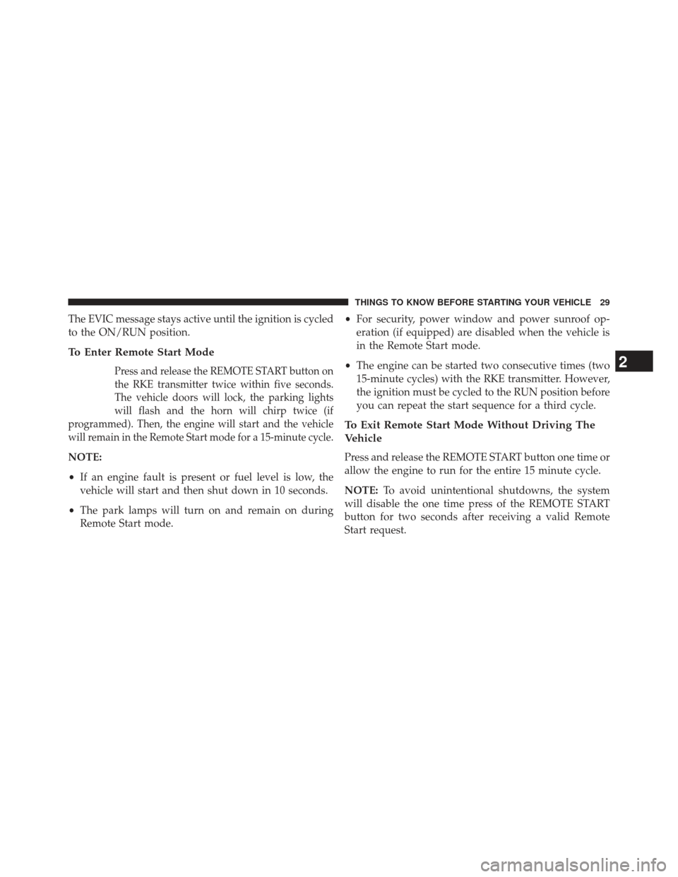 DODGE CHARGER 2013 7.G Owners Guide The EVIC message stays active until the ignition is cycled
to the ON/RUN position.
To Enter Remote Start Mode
Press and release the REMOTE START button on
the RKE transmitter twice within five seconds