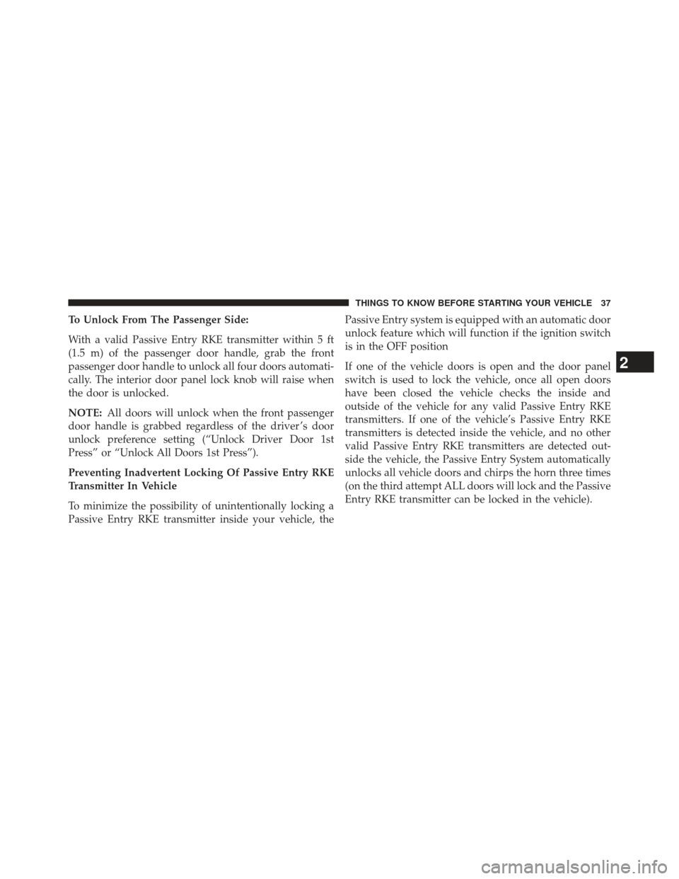 DODGE CHARGER 2013 7.G Owners Guide To Unlock From The Passenger Side:
With a valid Passive Entry RKE transmitter within 5 ft
(1.5 m) of the passenger door handle, grab the front
passenger door handle to unlock all four doors automati-
