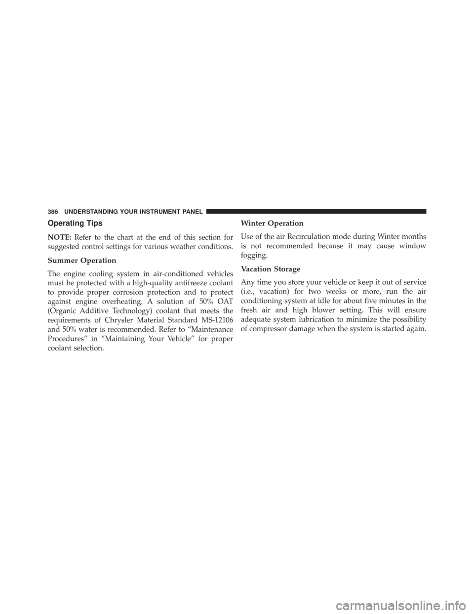 DODGE CHARGER 2013 7.G Owners Manual Operating Tips
NOTE:Refer to the chart at the end of this section for
suggested control settings for various weather conditions.
Summer Operation
The engine cooling system in air-conditioned vehicles
