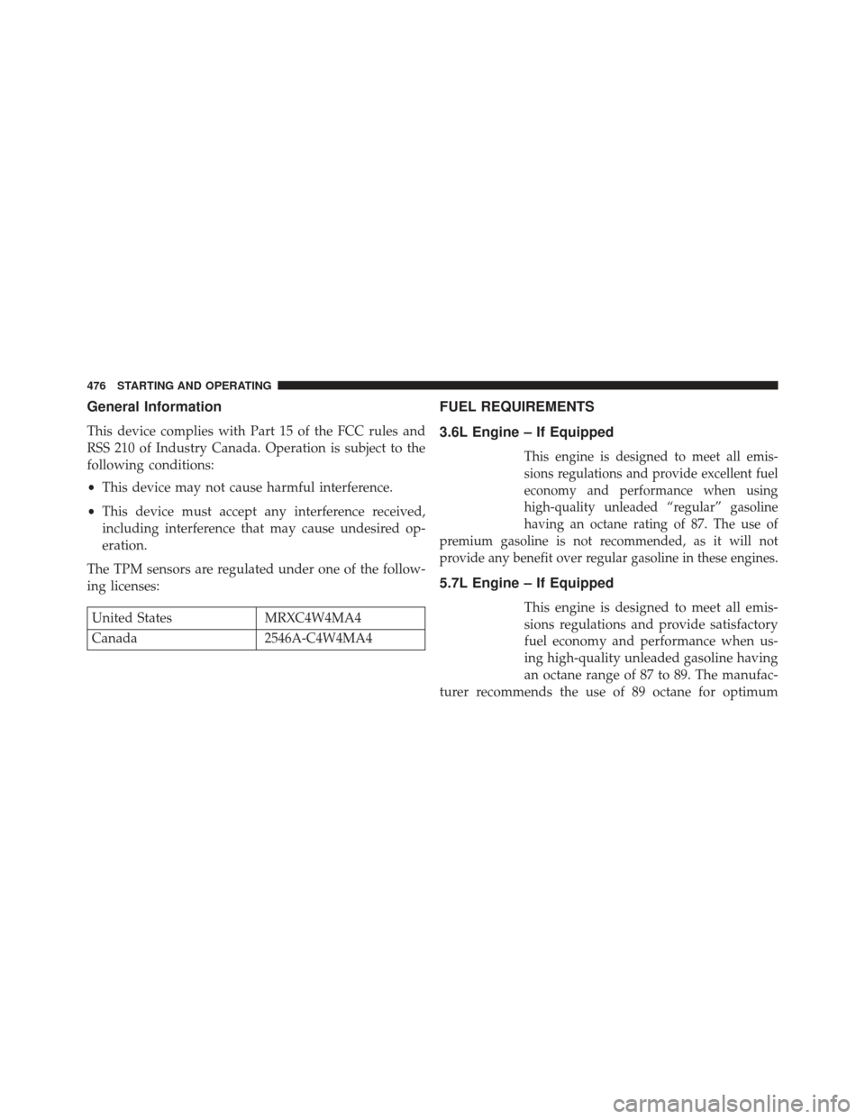 DODGE CHARGER 2013 7.G Owners Manual General Information
This device complies with Part 15 of the FCC rules and
RSS 210 of Industry Canada. Operation is subject to the
following conditions:
•This device may not cause harmful interferen