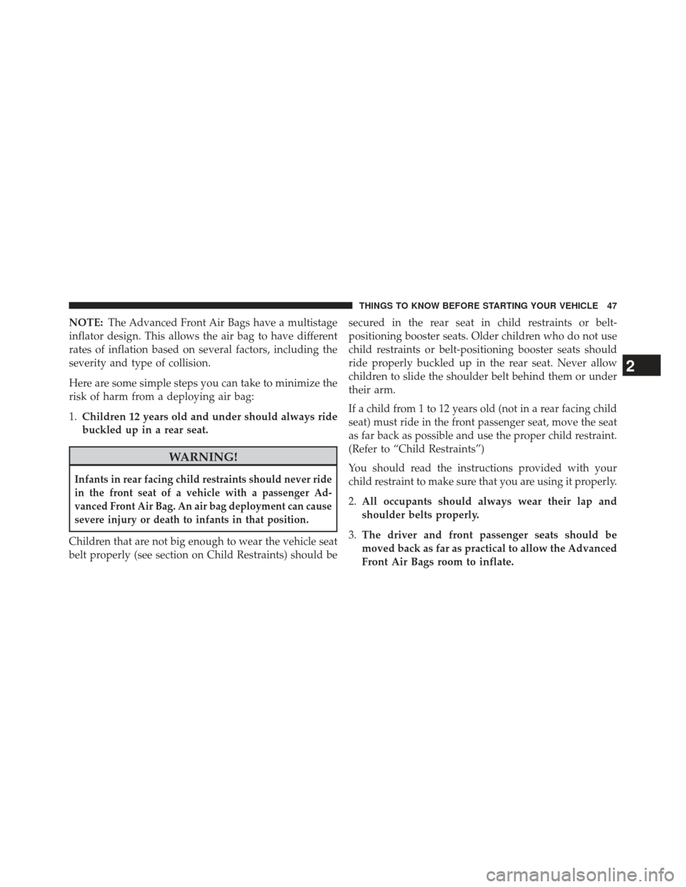DODGE CHARGER 2013 7.G Service Manual NOTE:The Advanced Front Air Bags have a multistage
inflator design. This allows the air bag to have different
rates of inflation based on several factors, including the
severity and type of collision.