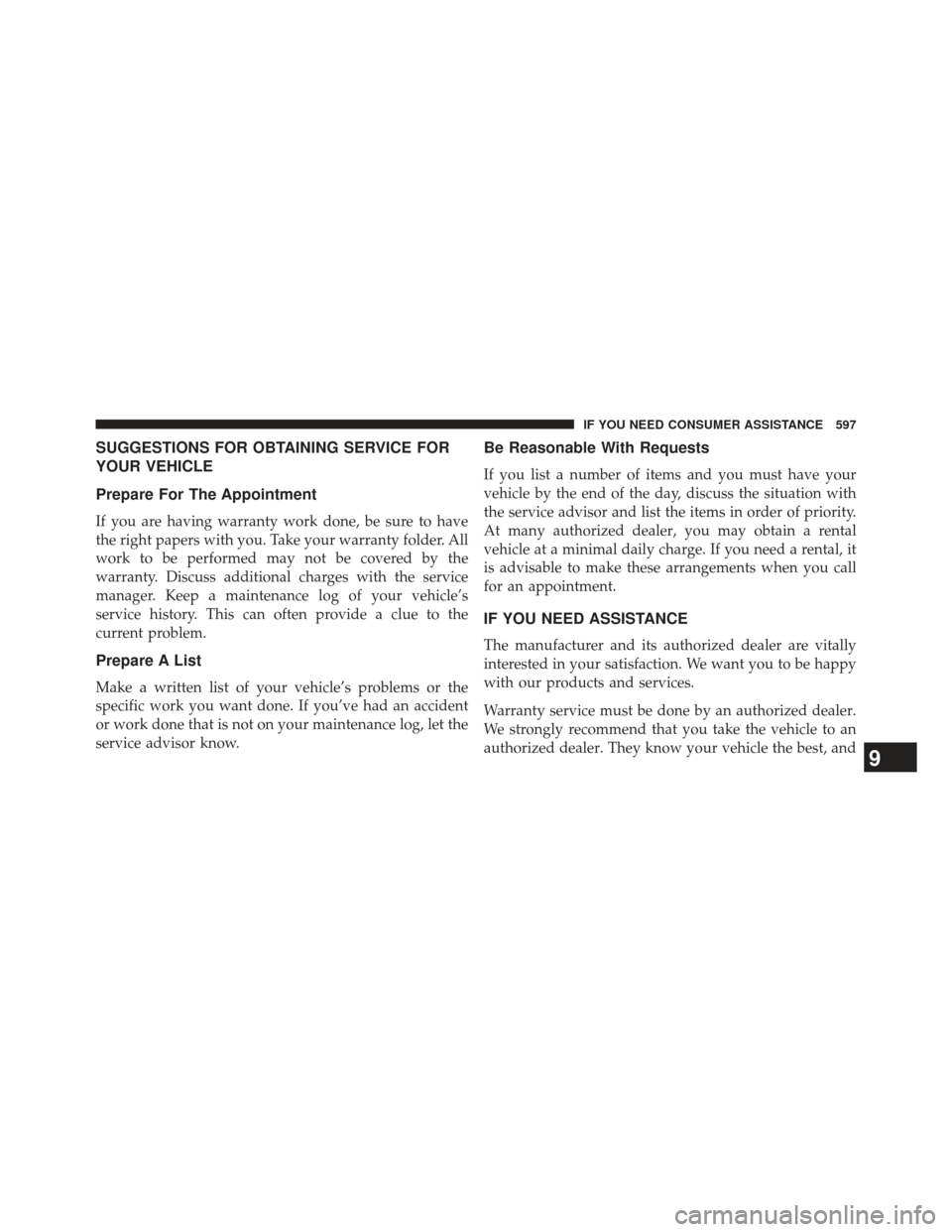 DODGE CHARGER 2013 7.G Owners Manual SUGGESTIONS FOR OBTAINING SERVICE FOR
YOUR VEHICLE
Prepare For The Appointment
If you are having warranty work done, be sure to have
the right papers with you. Take your warranty folder. All
work to b