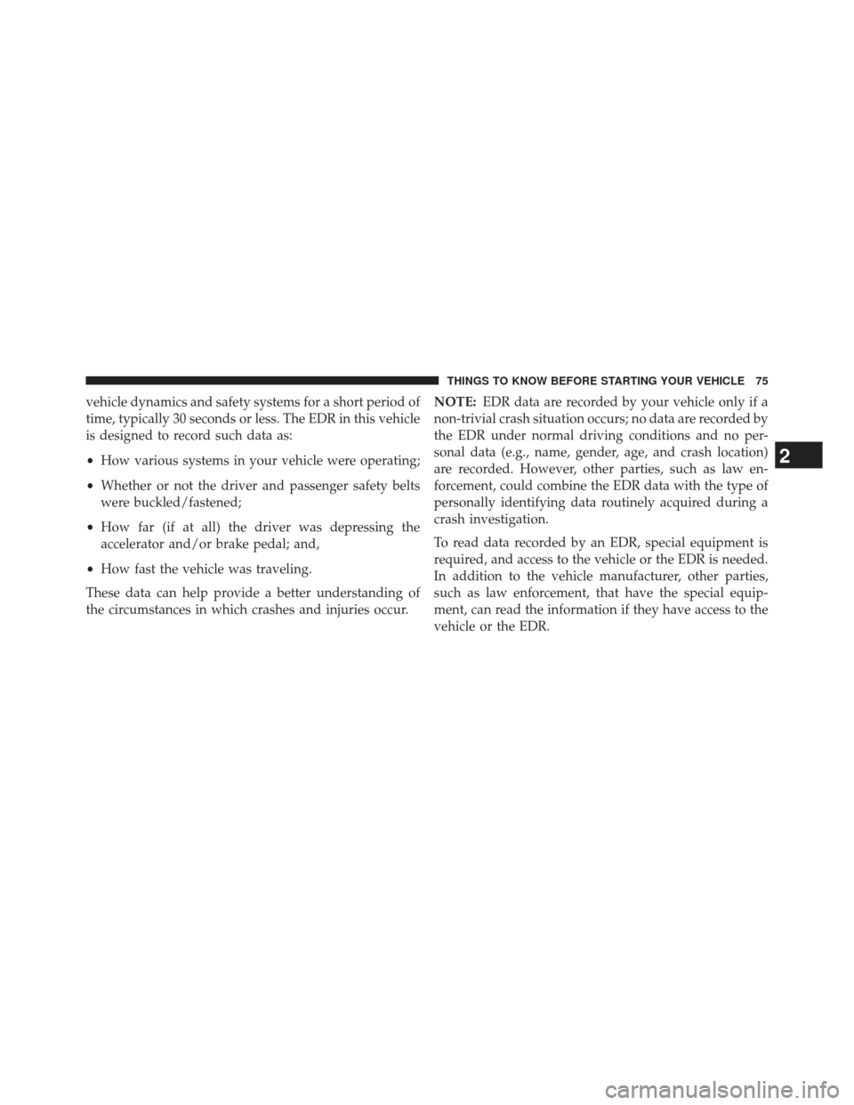 DODGE CHARGER 2013 7.G Manual PDF vehicle dynamics and safety systems for a short period of
time, typically 30 seconds or less. The EDR in this vehicle
is designed to record such data as:
•How various systems in your vehicle were op
