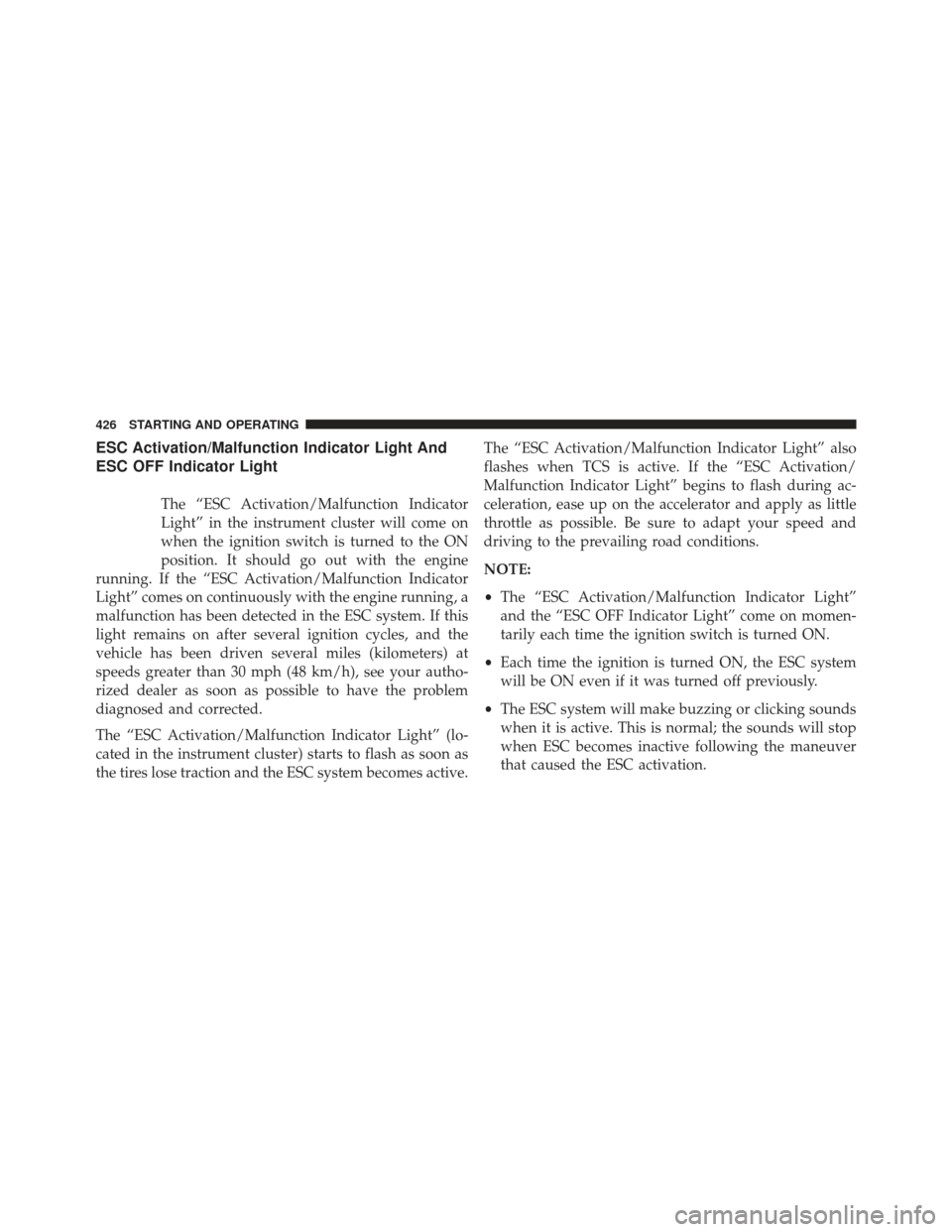 DODGE CHARGER SRT 2013 7.G Owners Manual ESC Activation/Malfunction Indicator Light And
ESC OFF Indicator Light
The “ESC Activation/Malfunction Indicator
Light” in the instrument cluster will come on
when the ignition switch is turned to