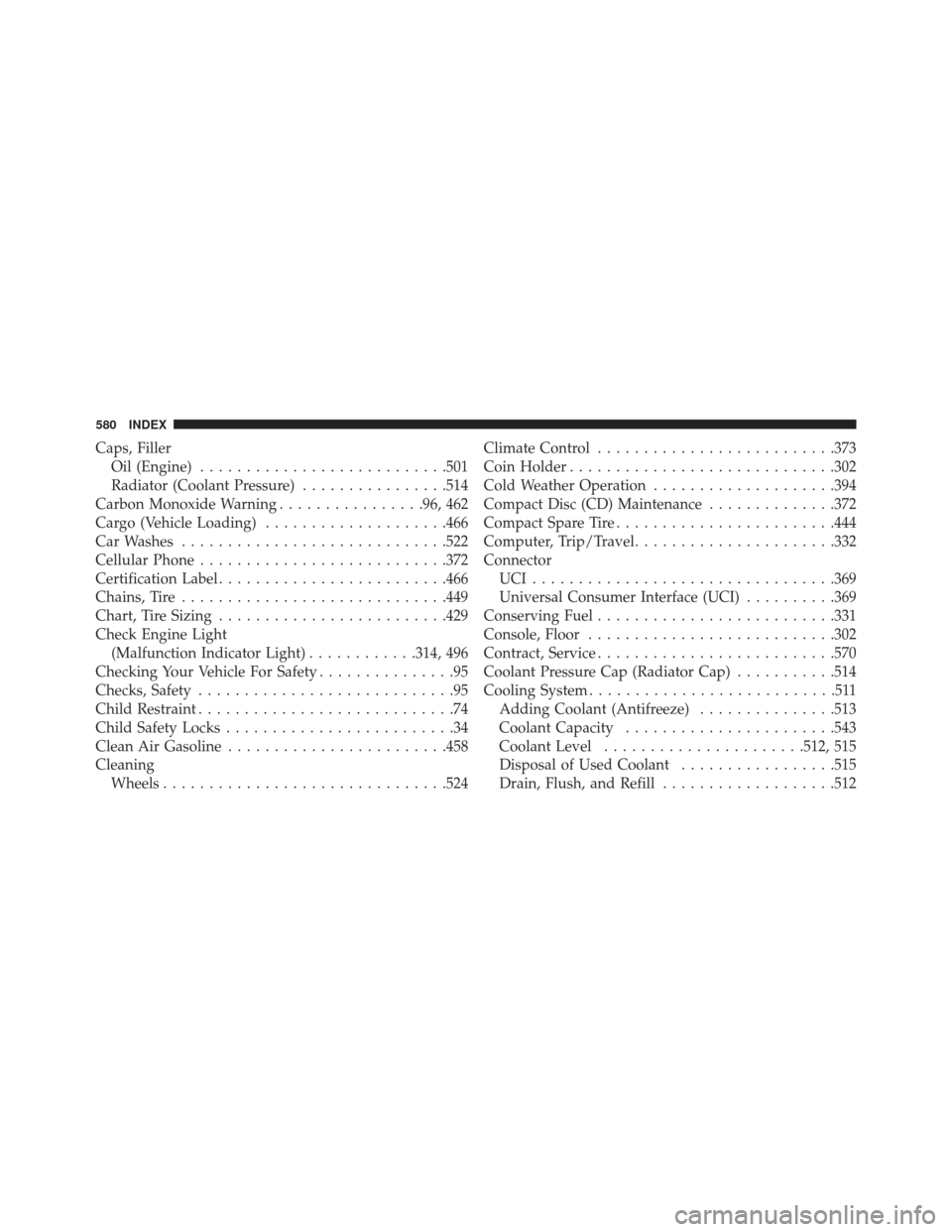 DODGE CHARGER SRT 2013 7.G Owners Manual Caps, FillerOil (Engine) .......................... .501
Radiator (Coolant Pressure) ................514
Carbon Monoxide Warning ................96, 462
Cargo (Vehicle Loading) ....................466