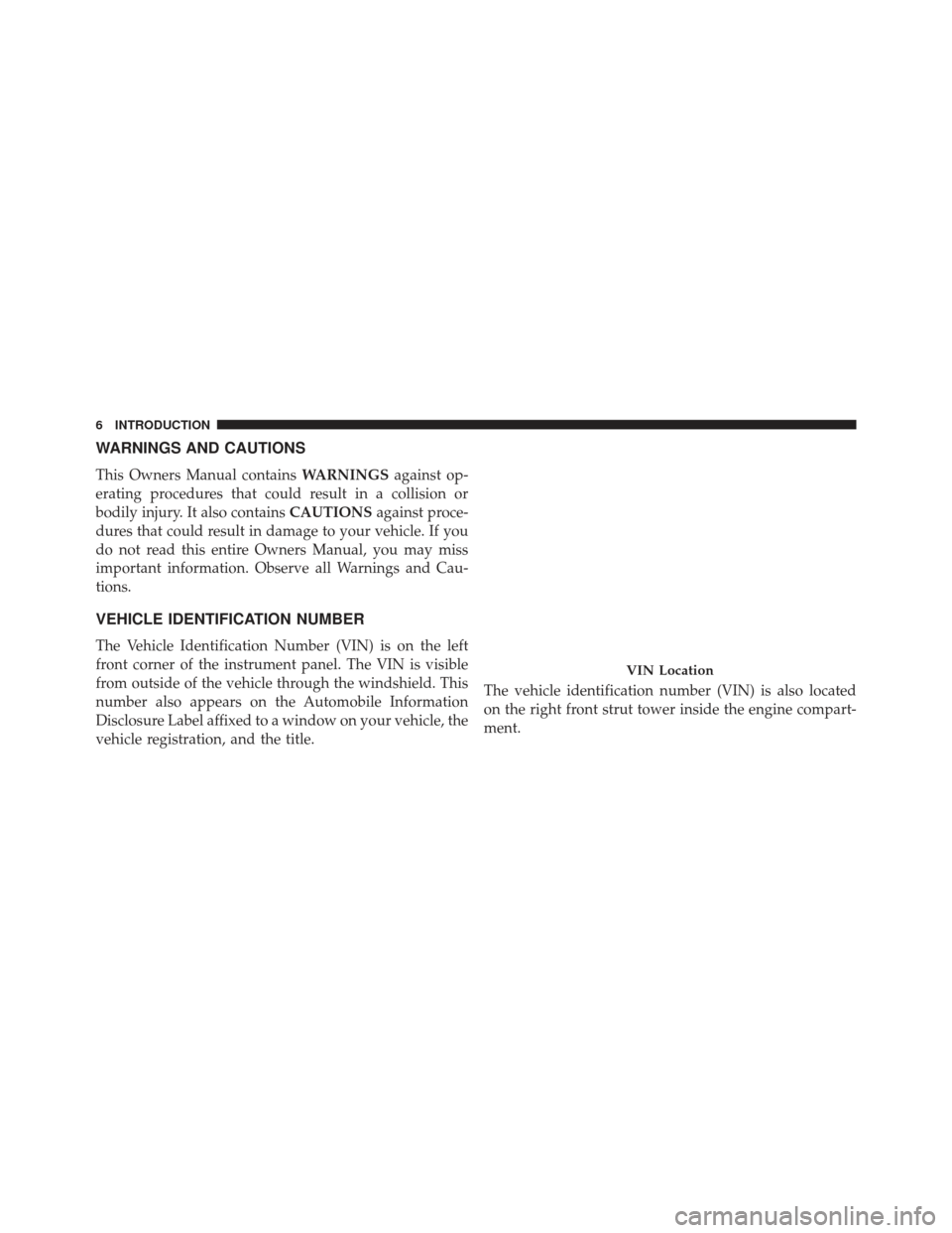 DODGE CHARGER SRT 2013 7.G Owners Manual WARNINGS AND CAUTIONS
This Owners Manual containsWARNINGSagainst op-
erating procedures that could result in a collision or
bodily injury. It also contains CAUTIONSagainst proce-
dures that could resu