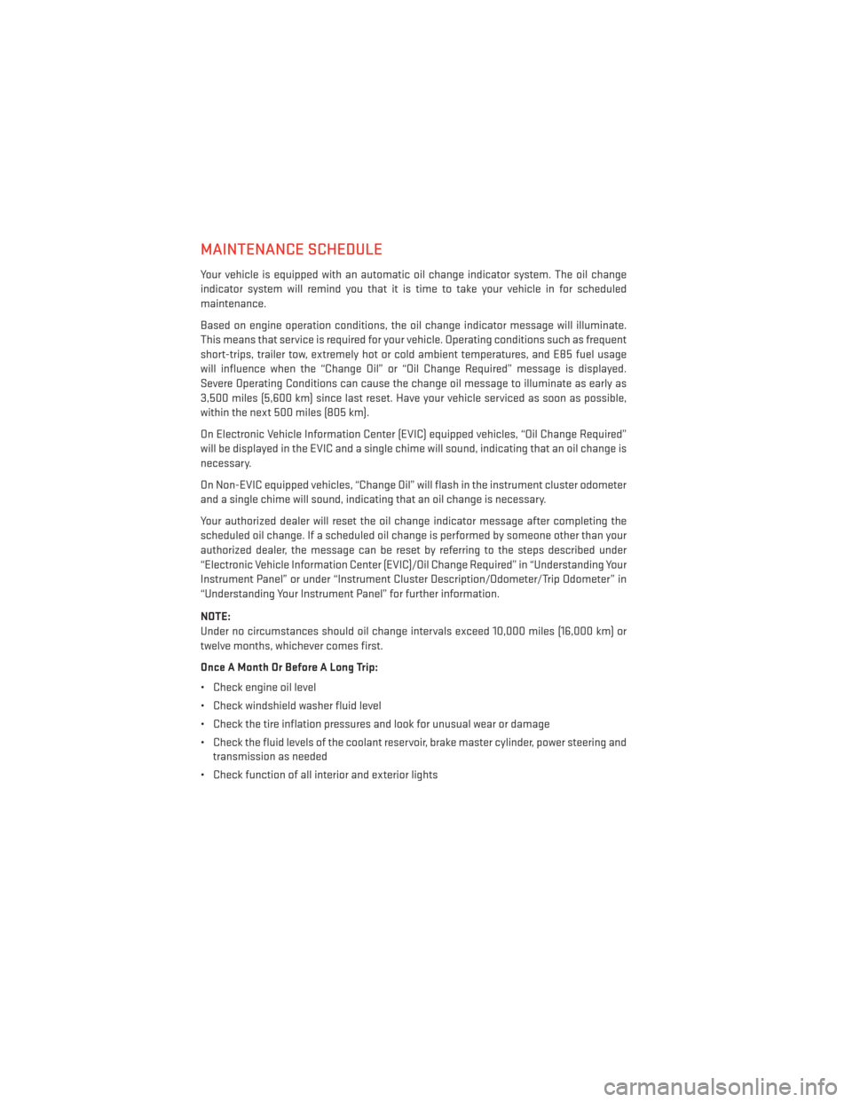 DODGE CHARGER 2013 7.G User Guide MAINTENANCE SCHEDULE
Your vehicle is equipped with an automatic oil change indicator system. The oil change
indicator system will remind you that it is time to take your vehicle in for scheduled
maint