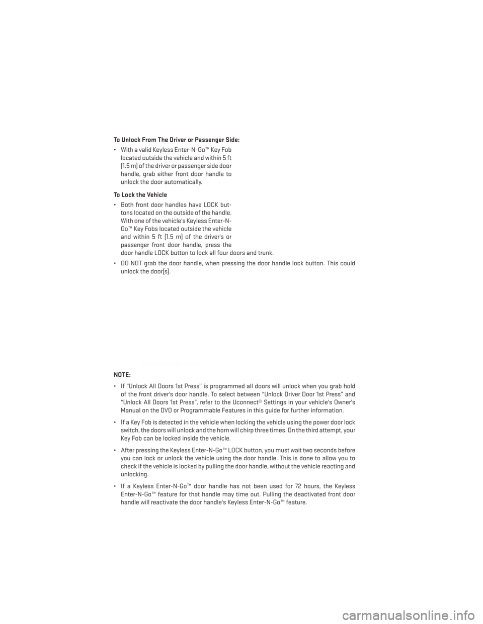 DODGE CHARGER 2013 7.G Owners Manual To Unlock From The Driver or Passenger Side:
• With a valid Keyless Enter-N-Go™ Key Foblocated outside the vehicle and within 5 ft
(1.5 m) of the driver or passenger side door
handle, grab either 