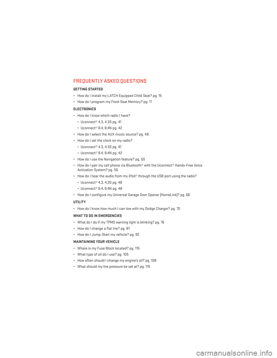 DODGE CHARGER 2013 7.G User Guide FREQUENTLY ASKED QUESTIONS
GETTING STARTED
• How do I install my LATCH Equipped Child Seat? pg. 15
• How do I program my Front Seat Memory? pg. 17
ELECTRONICS
• How do I know which radio I have?