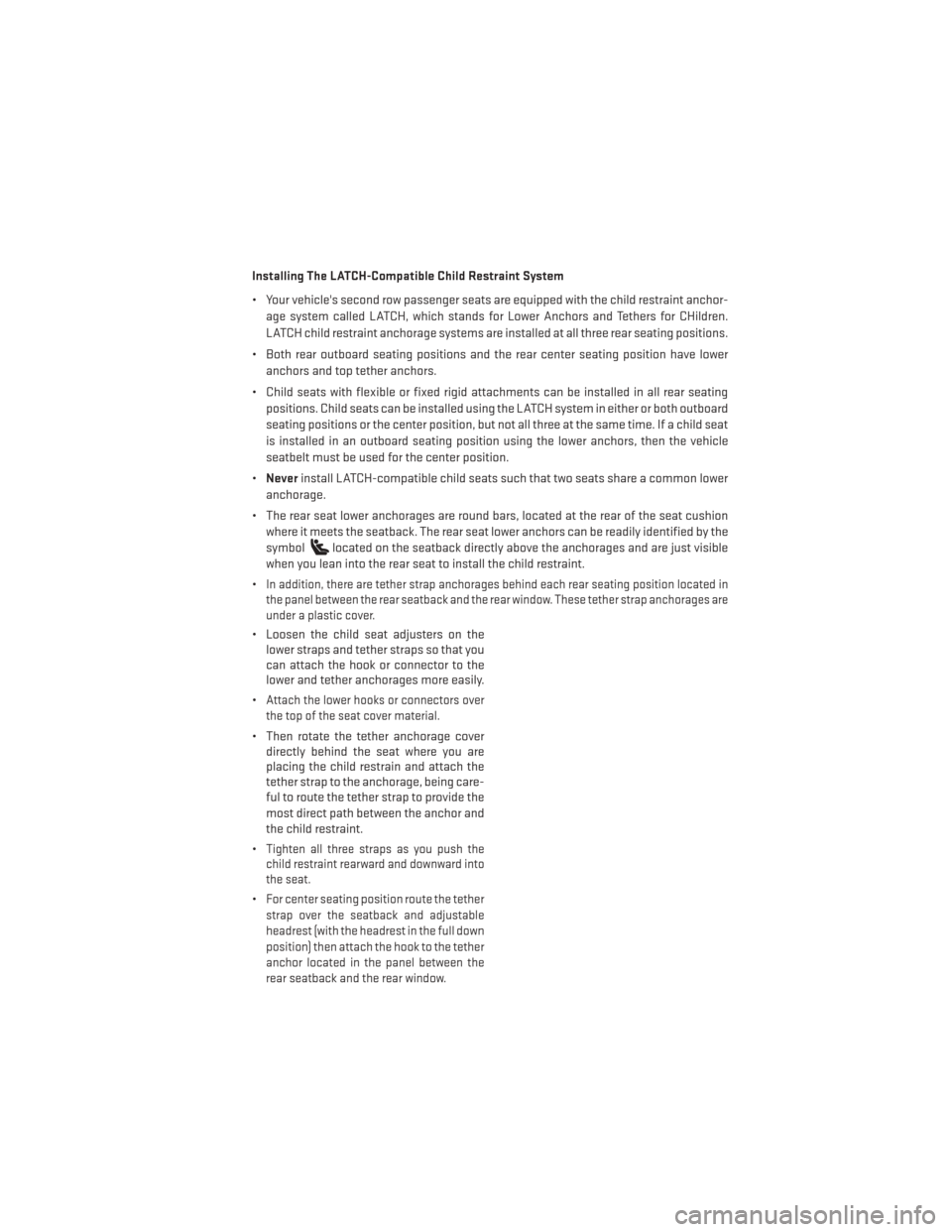 DODGE CHARGER 2013 7.G Owners Manual Installing The LATCH-Compatible Child Restraint System
• Your vehicles second row passenger seats are equipped with the child restraint anchor-age system called LATCH, which stands for Lower Anchor