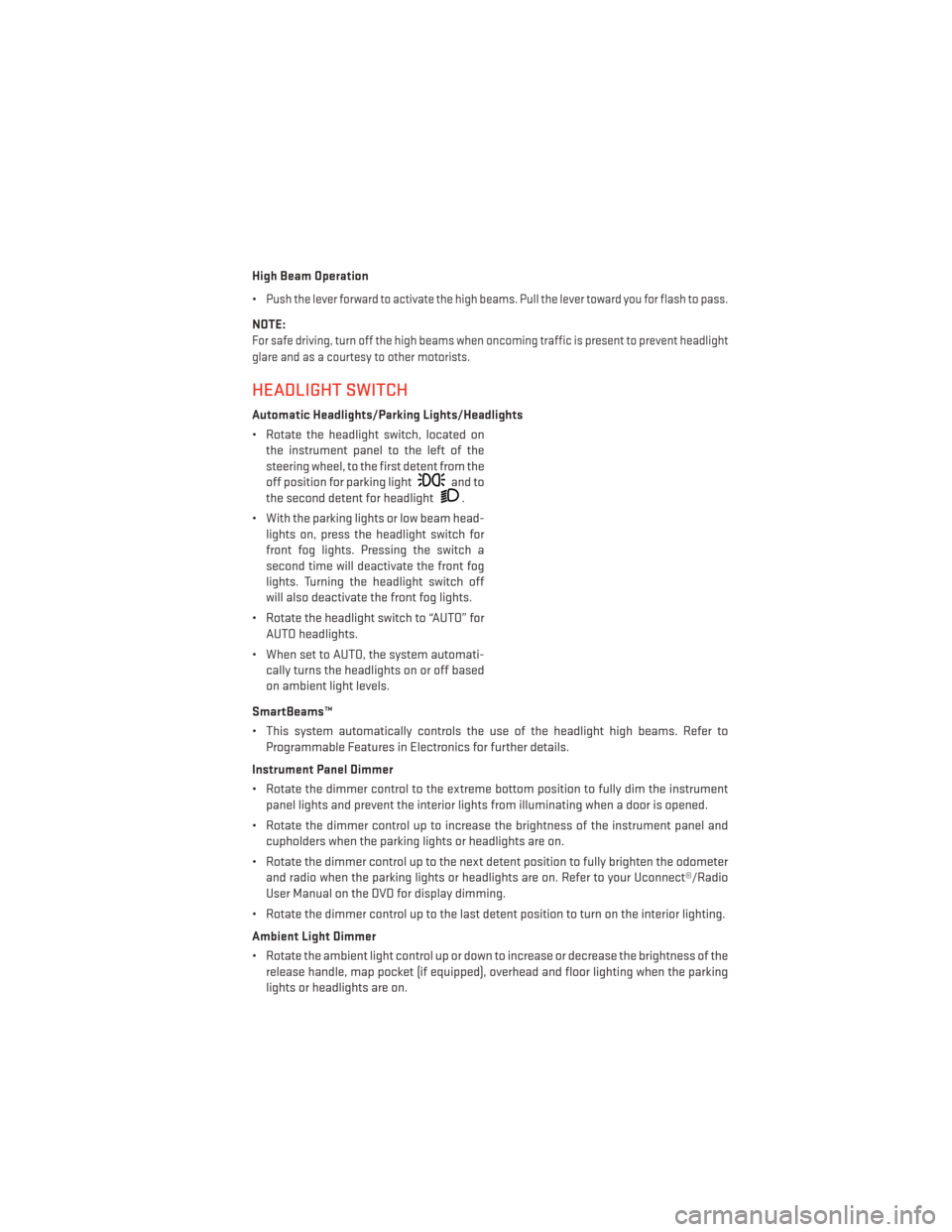DODGE CHARGER 2013 7.G User Guide High Beam Operation
•
Push the lever forward to activate the high beams. Pull the lever toward you for flash to pass.
NOTE:
For safe driving, turn off the high beams when oncoming traffic is present
