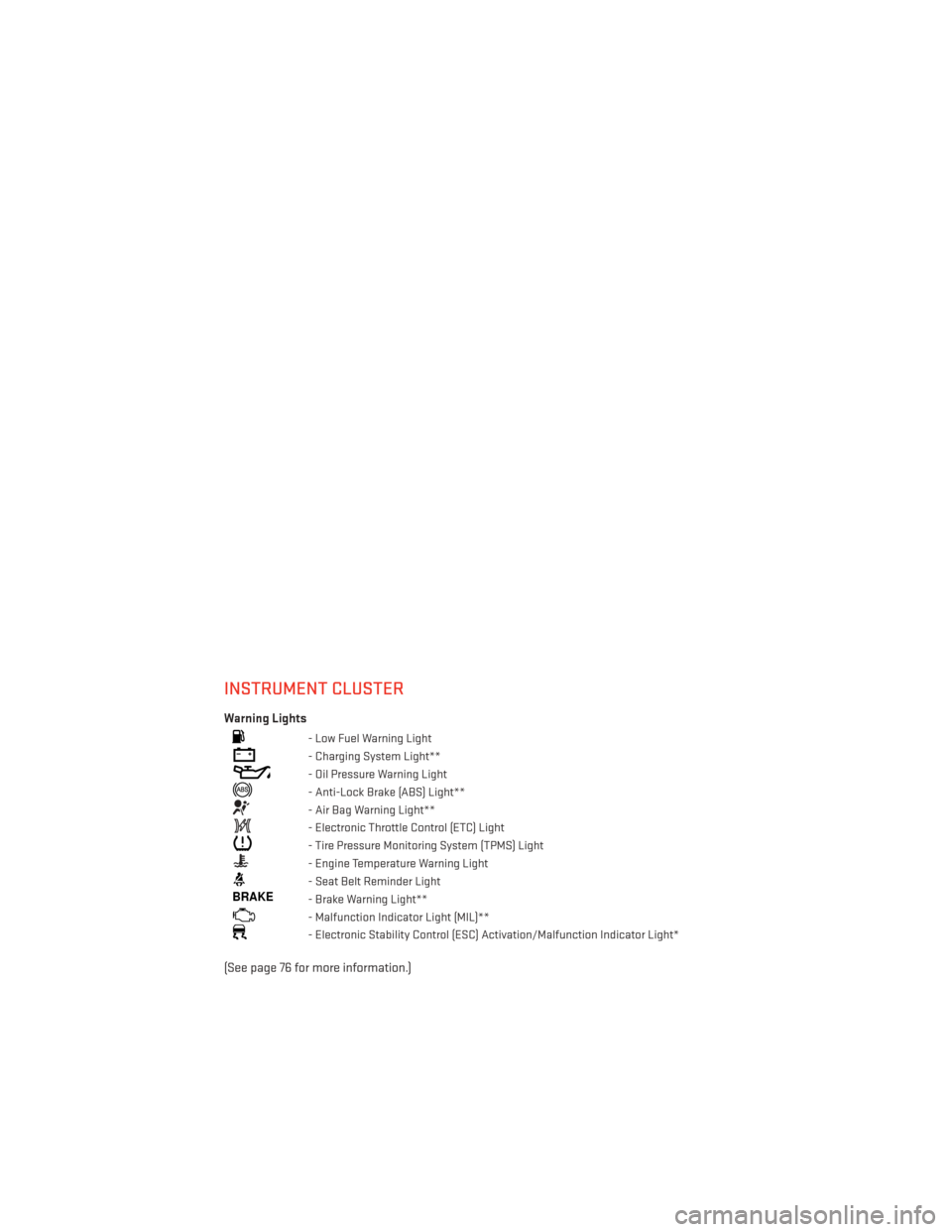 DODGE CHARGER 2013 7.G User Guide INSTRUMENT CLUSTER
Warning Lights
- Low Fuel Warning Light
- Charging System Light**
- Oil Pressure Warning Light
- Anti-Lock Brake (ABS) Light**
- Air Bag Warning Light**
- Electronic Throttle Contro