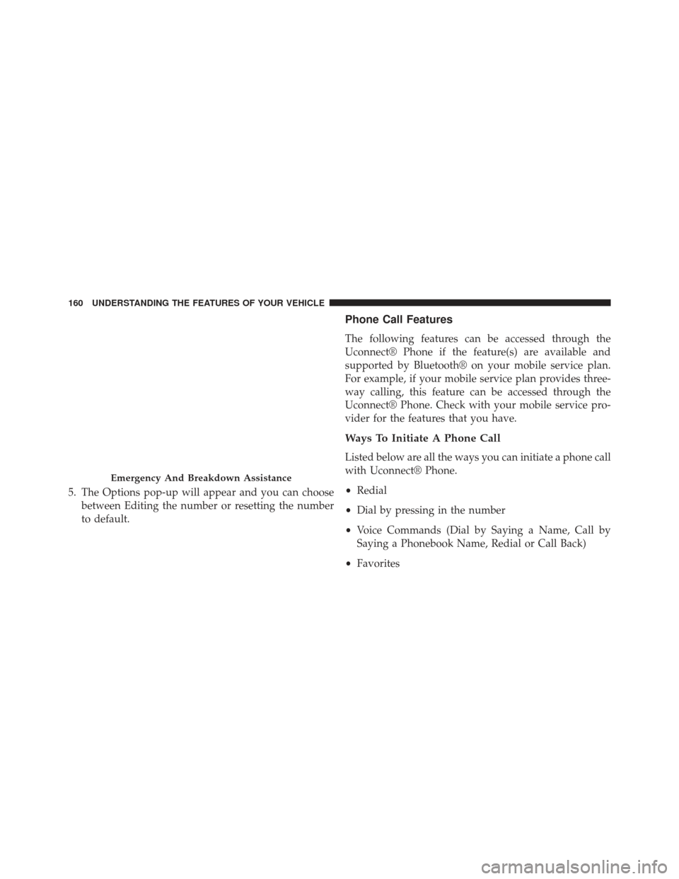 DODGE CHARGER 2014 7.G Owners Manual 5. The Options pop-up will appear and you can choosebetween Editing the number or resetting the number
to default.
Phone Call Features
The following features can be accessed through the
Uconnect® Pho