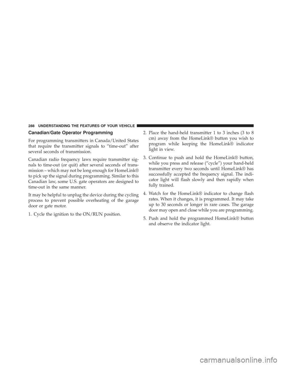 DODGE CHARGER 2014 7.G Owners Manual Canadian/Gate Operator Programming
For programming transmitters in Canada/United States
that require the transmitter signals to “time-out” after
several seconds of transmission.
Canadian radio fre