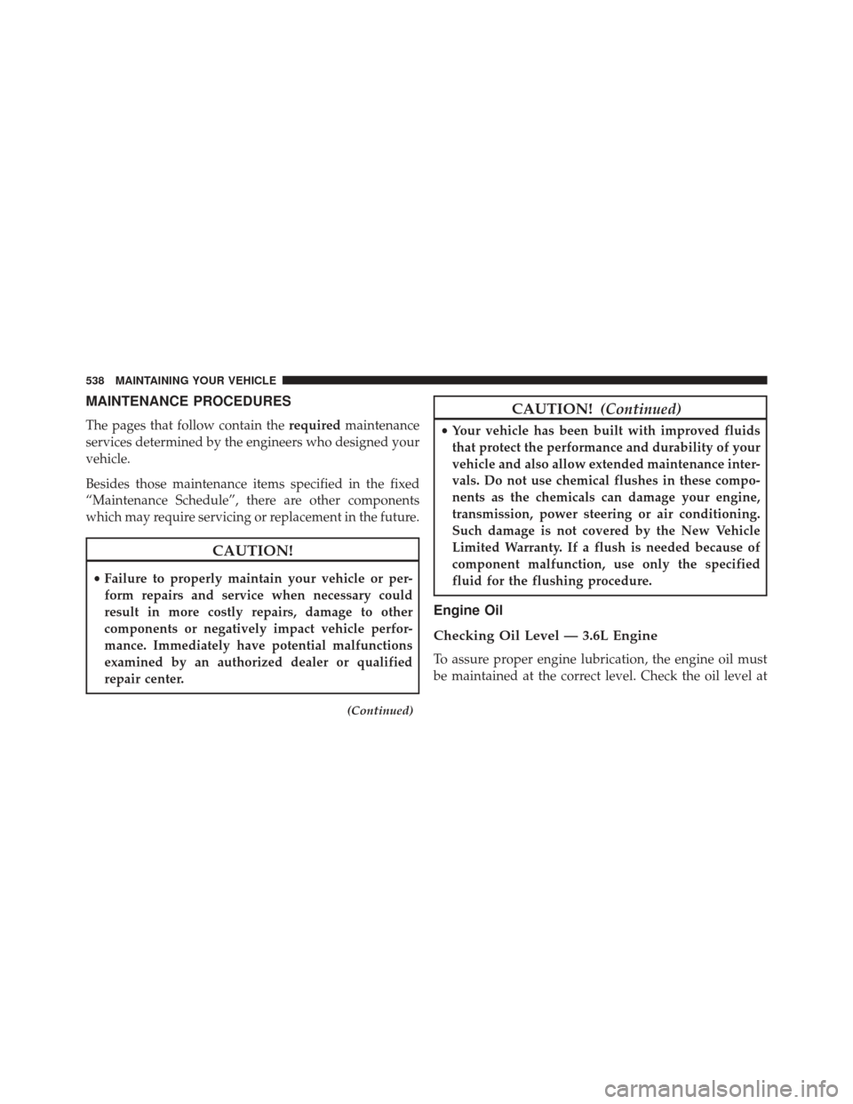 DODGE CHARGER 2014 7.G Owners Manual MAINTENANCE PROCEDURES
The pages that follow contain therequiredmaintenance
services determined by the engineers who designed your
vehicle.
Besides those maintenance items specified in the fixed
“Ma