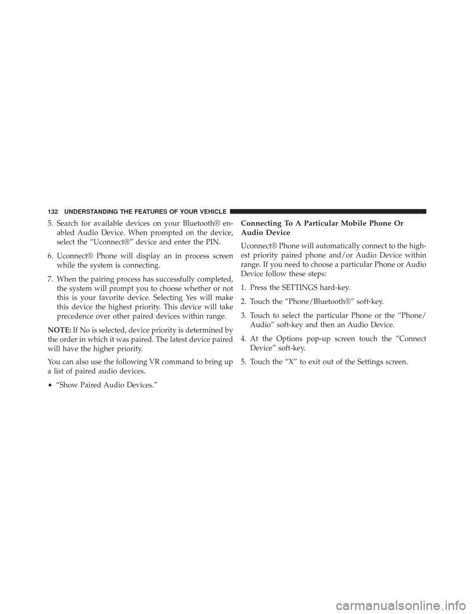 DODGE CHARGER SRT 2014 7.G Owners Manual 5. Search for available devices on your Bluetooth® en-abled Audio Device. When prompted on the device,
select the “Uconnect®” device and enter the PIN.
6. Uconnect® Phone will display an in pro