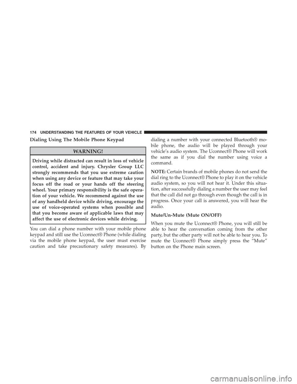DODGE CHARGER SRT 2014 7.G User Guide Dialing Using The Mobile Phone Keypad
WARNING!
Driving while distracted can result in loss of vehicle
control, accident and injury. Chrysler Group LLC
strongly recommends that you use extreme caution
