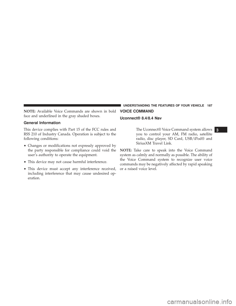 DODGE CHARGER SRT 2014 7.G Owners Manual NOTE:Available Voice Commands are shown in bold
face and underlined in the gray shaded boxes.
General Information
This device complies with Part 15 of the FCC rules and
RSS 210 of Industry Canada. Ope
