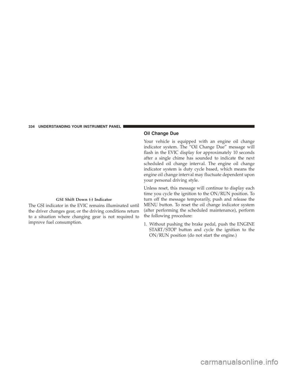 DODGE CHARGER SRT 2014 7.G Owners Manual The GSI indicator in the EVIC remains illuminated until
the driver changes gear, or the driving conditions return
to a situation where changing gear is not required to
improve fuel consumption.
Oil Ch