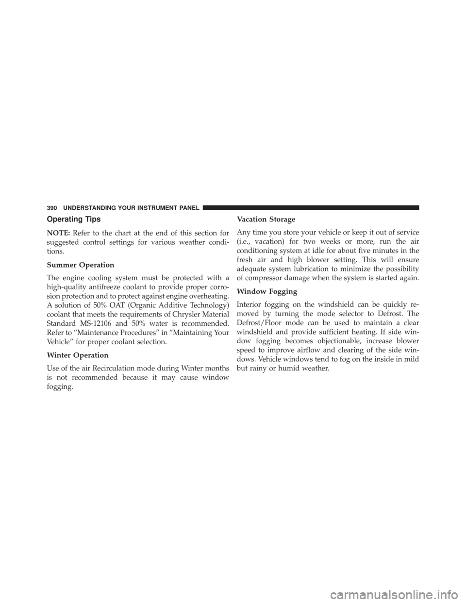 DODGE CHARGER SRT 2014 7.G Owners Manual Operating Tips
NOTE:Refer to the chart at the end of this section for
suggested control settings for various weather condi-
tions.
Summer Operation
The engine cooling system must be protected with a
h