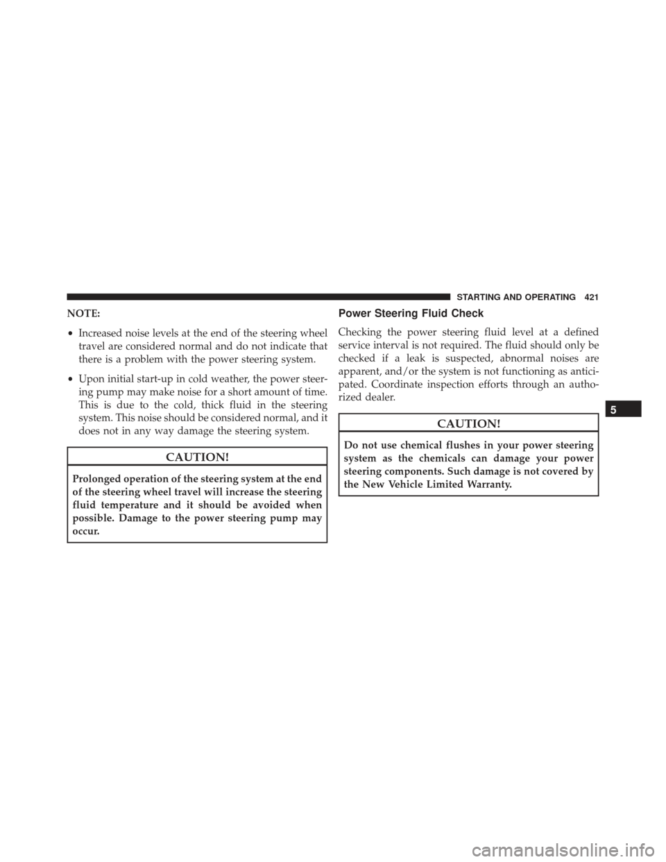 DODGE CHARGER SRT 2014 7.G Owners Manual NOTE:
•Increased noise levels at the end of the steering wheel
travel are considered normal and do not indicate that
there is a problem with the power steering system.
• Upon initial start-up in c