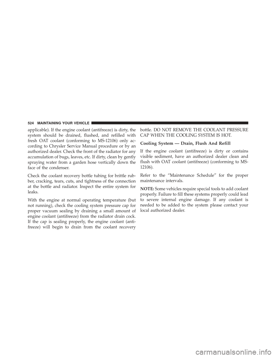 DODGE CHARGER SRT 2014 7.G Owners Manual applicable). If the engine coolant (antifreeze) is dirty, the
system should be drained, flushed, and refilled with
fresh OAT coolant (conforming to MS-12106) only ac-
cording to Chrysler Service Manua