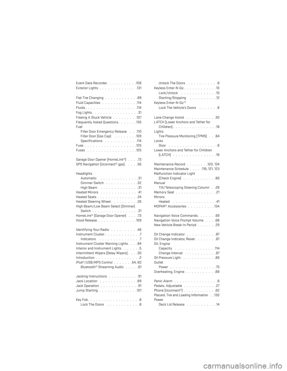 DODGE CHARGER 2014 7.G User Guide Event Data Recorder...........108
Exterior Lights ..............131
FlatTireChanging ............89
Fluid Capacities .............114
Fluids.................. .114
Fog Lights .................31
Freei