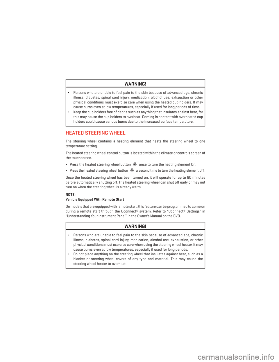 DODGE CHARGER 2014 7.G User Guide WARNING!
• Persons who are unable to feel pain to the skin because of advanced age, chronicillness, diabetes, spinal cord injury, medication, alcohol use, exhaustion or other
physical conditions mus